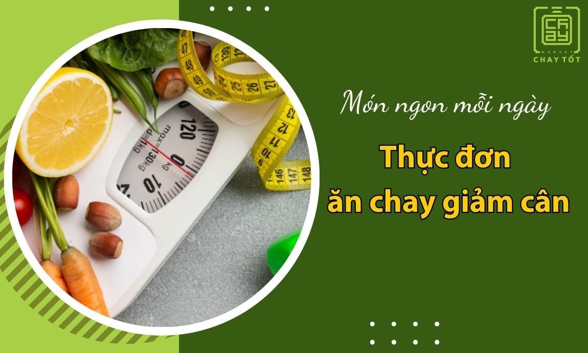 Thực đơn ăn chay giảm cân 7 ngày HIỆU QUẢ và đủ chất dinh dưỡng