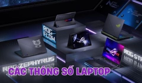 Các thông số kỹ thuật laptop quan trọng mà bạn cần biết trước khi mua