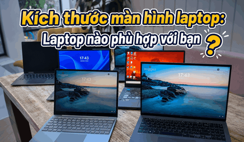 Kích thước màn hình laptop: Laptop nào phù hợp với bạn?