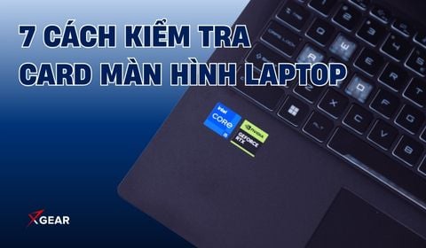 7 Cách kiểm tra card màn hình laptop chi tiết, đơn giản. Hướng dẫn đọc hiểu thông số card cơ bản