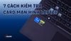 7 Cách kiểm tra card màn hình laptop chi tiết, đơn giản. Hướng dẫn đọc hiểu thông số card cơ bản