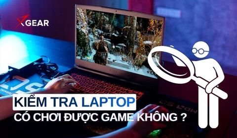 Kiểm tra laptop có chơi được game không chỉ trong 3 phút
