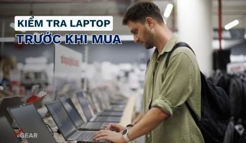 Cần kiểm tra gì trước khi mua laptop? Kinh nghiệm kiểm tra laptop trước khi mua