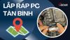 Lắp ráp PC Tân Bình ở đâu uy tín, giá rẻ?