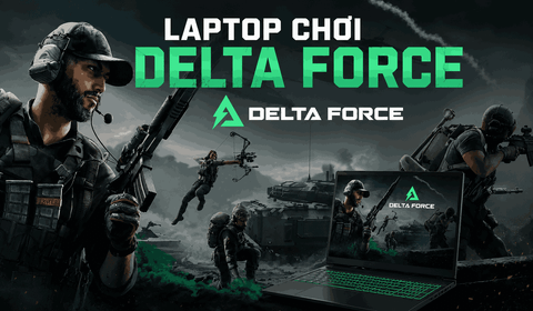 Laptop chơi Delta Force: Cấu hình và gợi ý 10 mẫu laptop phù hợp