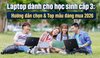 Laptop dành cho học sinh cấp 3: Hướng dẫn chọn & Top mẫu đáng mua 2026