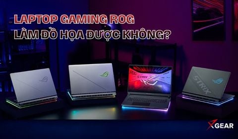 Laptop gaming ROG có làm được đồ họa không? Dòng Asus ROG nào làm đồ họa tốt?