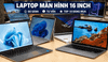 Laptop màn hình 16 inch: So sánh, tư vấn và top 10 đáng mua