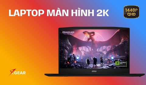 Top 7 laptop màn hình 2K tốt: Màn hình sắc nét, hiệu năng mạnh mẽ cho game thủ