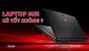 Laptop MSI có tốt không? Đánh giá chi tiết ưu nhược điểm 2025