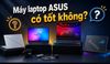 Máy laptop ASUS có tốt không? Ưu nhược điểm và có nên mua