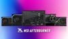 MSI Afterburner: Hướng dẫn tải, cài đặt và tối ưu cho người yêu công nghệ