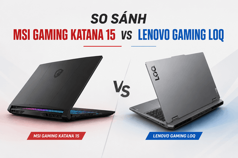 So sánh MSI Gaming Katana 15 và Lenovo Gaming LOQ: Nên mua máy nào?