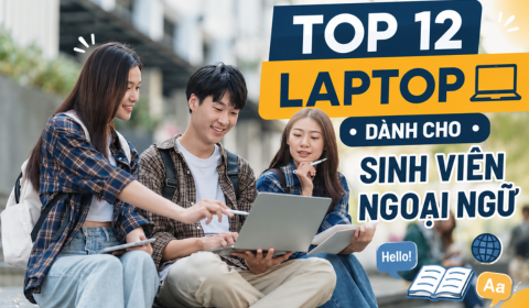 Top 12 laptop dành cho sinh viên ngoại ngữ