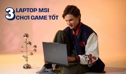 Top 3 Laptop gaming MSI cấu hình mạnh, chơi game mượt 2025