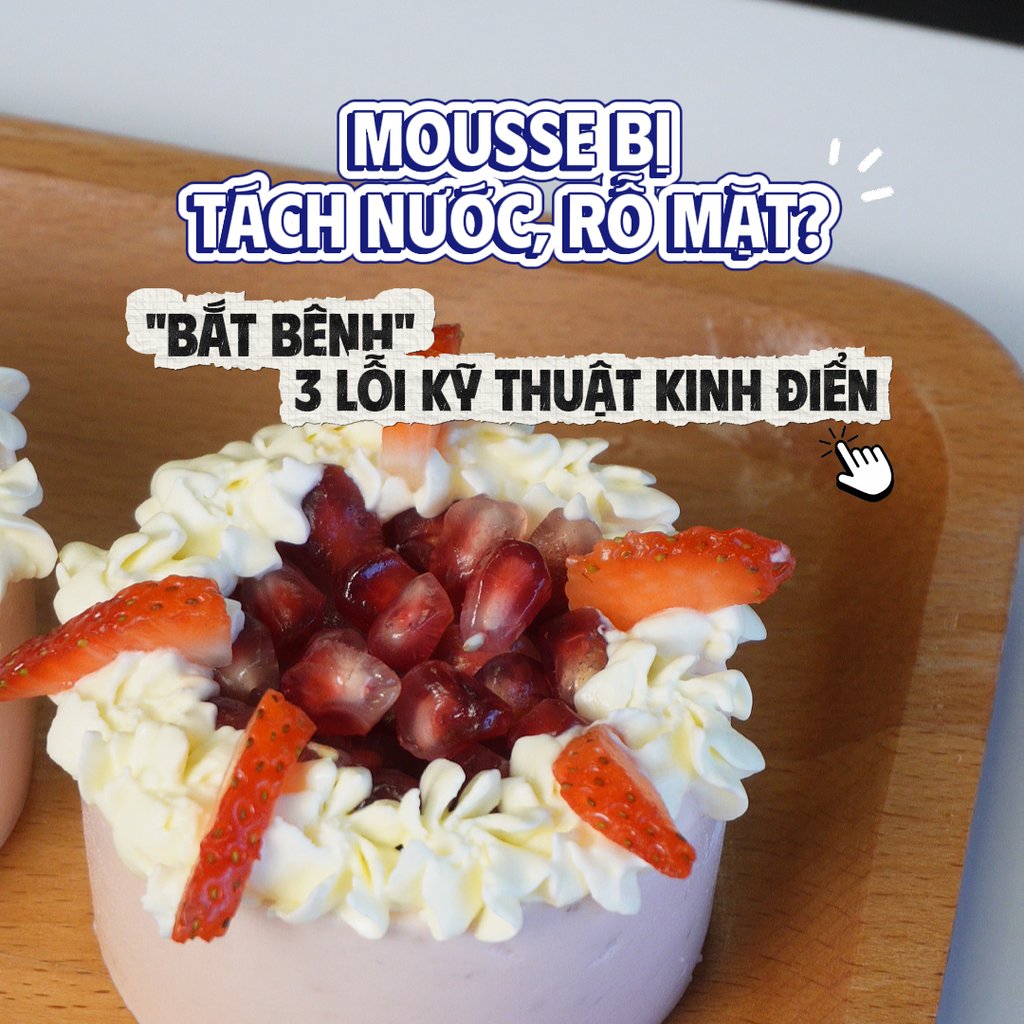 MOUSSE BỊ TÁCH NƯỚC, RỖ MẶT? “BẮT BỆNH” 3 LỖI KỸ THUẬT KINH ĐIỂN & CÁCH KHẮC PHỤC