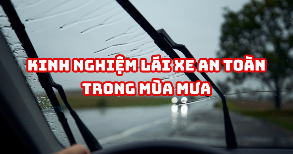 KINH NGHIỆM LÁI XE AN TOÀN TRONG MÙA MƯA