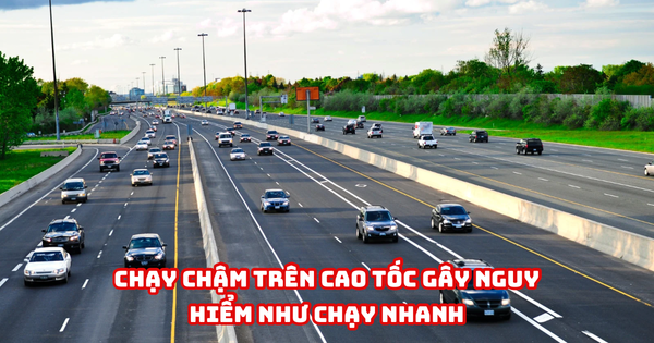 CHẠY CHẬM TRÊN CAO TỐC GÂY NGUY HIỂM NHƯ CHẠY NHANH