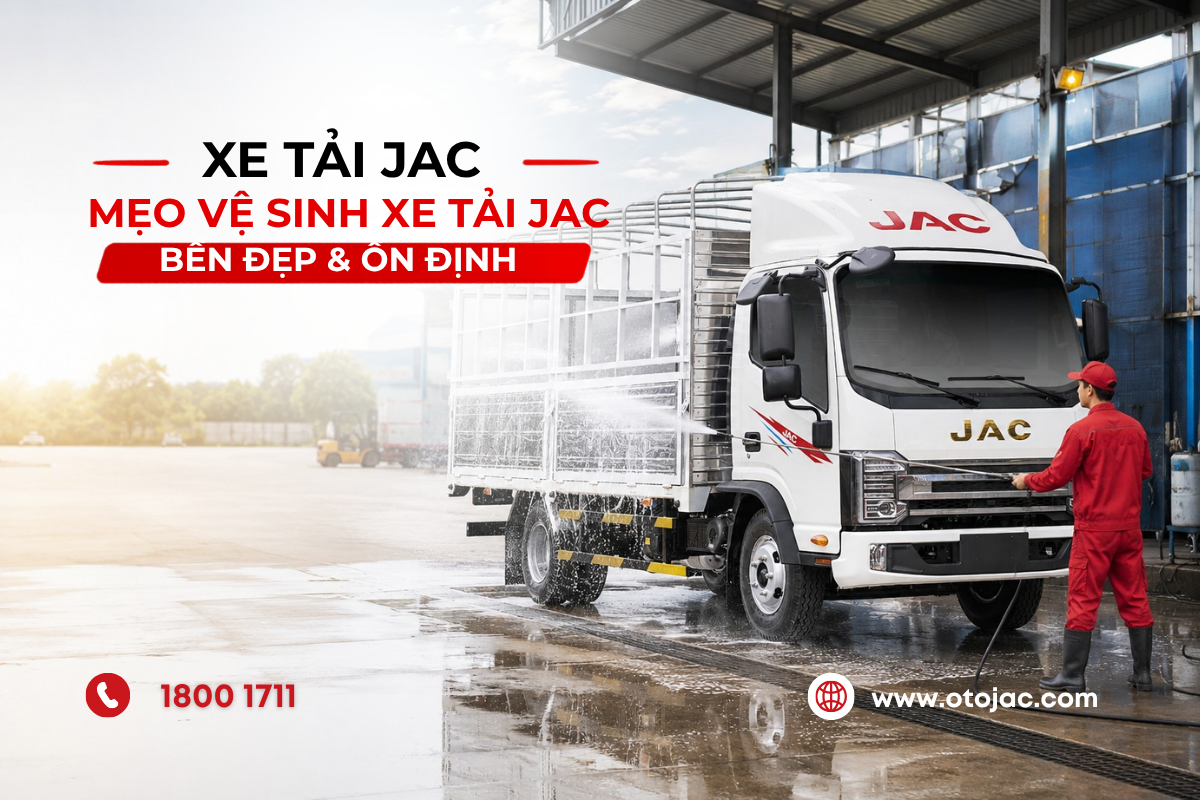 MẸO VỆ SINH XE TẢI JAC – GIẢI PHÁP GIÚP XE LUÔN BỀN ĐẸP VÀ VẬN HÀNH ỔN ĐỊNH