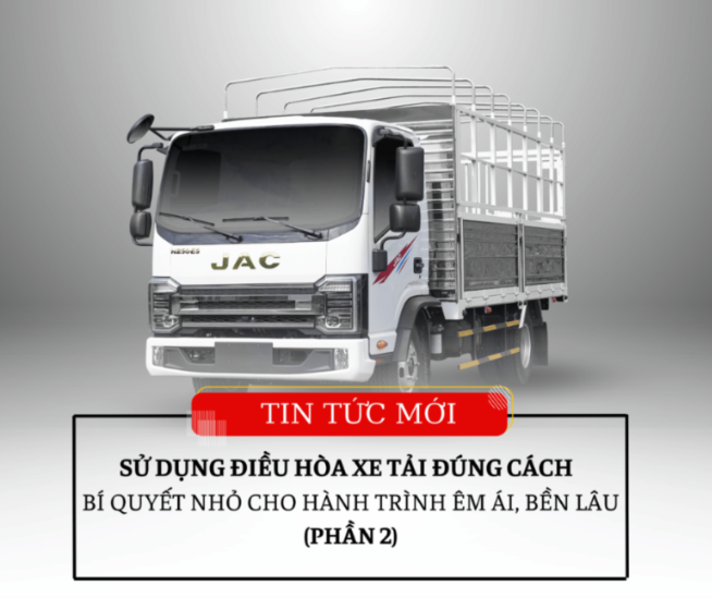 SỬ DỤNG ĐIỀU HÒA XE TẢI ĐÚNG CÁCH – BÍ QUYẾT NHỎ CHO HÀNH TRÌNH ÊM ÁI, BỀN LÂU (PHẦN 2)