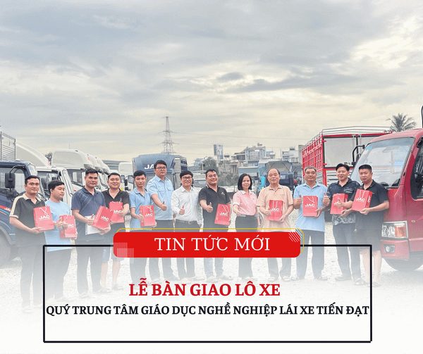 LỄ BÀN GIAO LÔ XE CHO QUÝ TRUNG TÂM GIÁO DỤC NGHỀ NGHIỆP LÁI XE TIẾN ĐẠT
