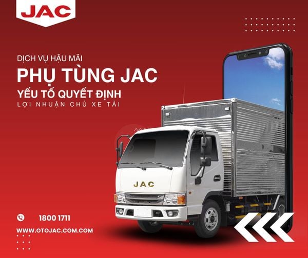 DỊCH VỤ HẬU MÃI VÀ PHỤ TÙNG JAC – YẾU TỐ QUYẾT ĐỊNH LỢI NHUẬN CỦA CHỦ XE TẢI