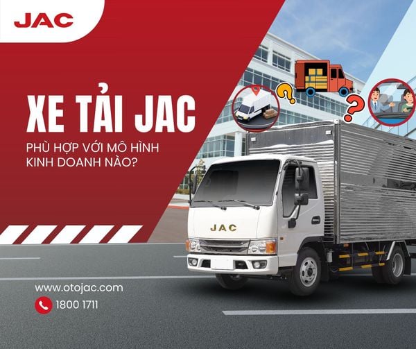 XE TẢI JAC PHÙ HỢP VỚI MÔ HÌNH KINH DOANH NÀO?