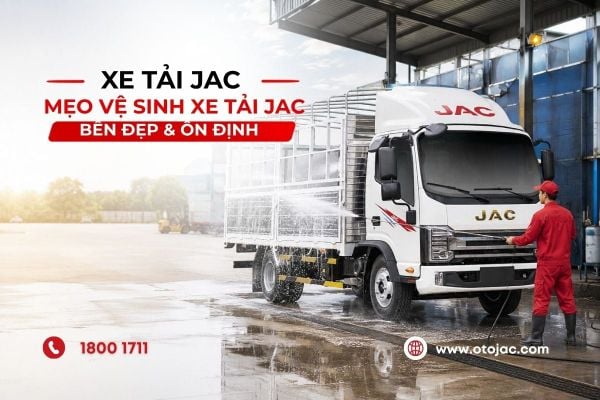 MẸO VỆ SINH XE TẢI JAC – GIẢI PHÁP GIÚP XE LUÔN BỀN ĐẸP VÀ VẬN HÀNH ỔN ĐỊNH