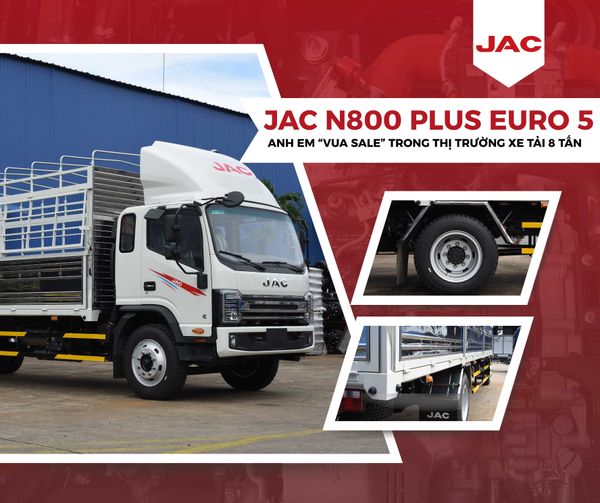 JAC N800 PLUS EURO 5 – ANH EM “VUA SALE” TRONG THỊ TRƯỜNG XE TẢI 8 TẤN