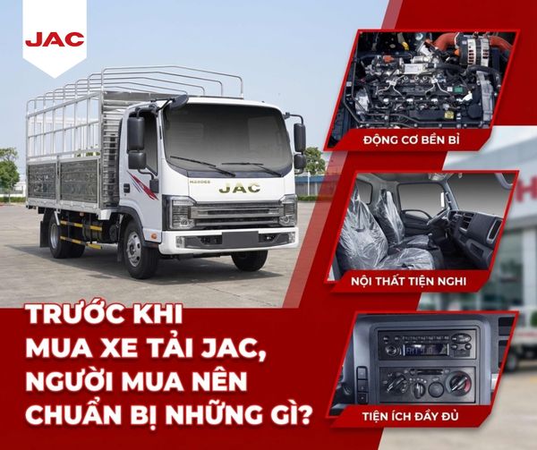 TRƯỚC KHI MUA XE TẢI JAC, NGƯỜI MUA NÊN CHUẨN BỊ NHỮNG GÌ?