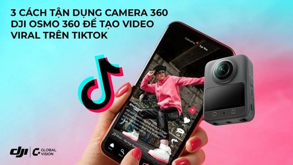 3 cách tận dụng DJI Osmo 360 để tạo video viral trên TikTok