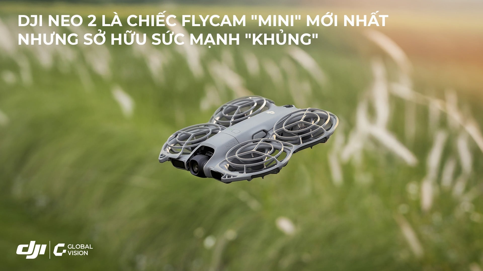 DJI Neo 2 – Flycam “mini” mới nhất nhưng sở hữu sức mạnh “khủng”