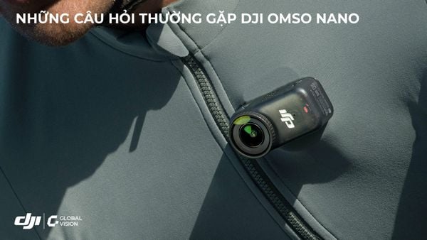 Câu hỏi thường gặp DJI Osmo Nano
