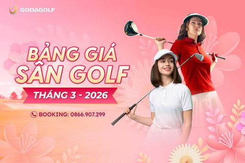 BẢNG GIÁ SÂN GOLF TOÀN QUỐC THÁNG 03 - GODA GOLF