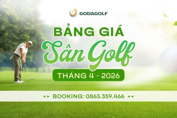 BẢNG GIÁ SÂN GOLF TOÀN QUỐC THÁNG 04 - GODA GOLF