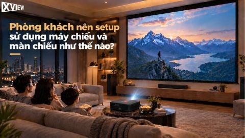 PHÒNG KHÁCH NÊN SETUP SỬ DỤNG MÁY CHIẾU & MÀN CHIẾU NHƯ THẾ NÀO?