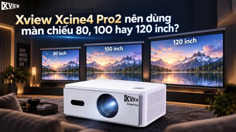XVIEW XCINE4 PRO2 NÊN SỬ DỤNG VỚI MÀN CHIẾU 80, 100 HAY 120 INCH?