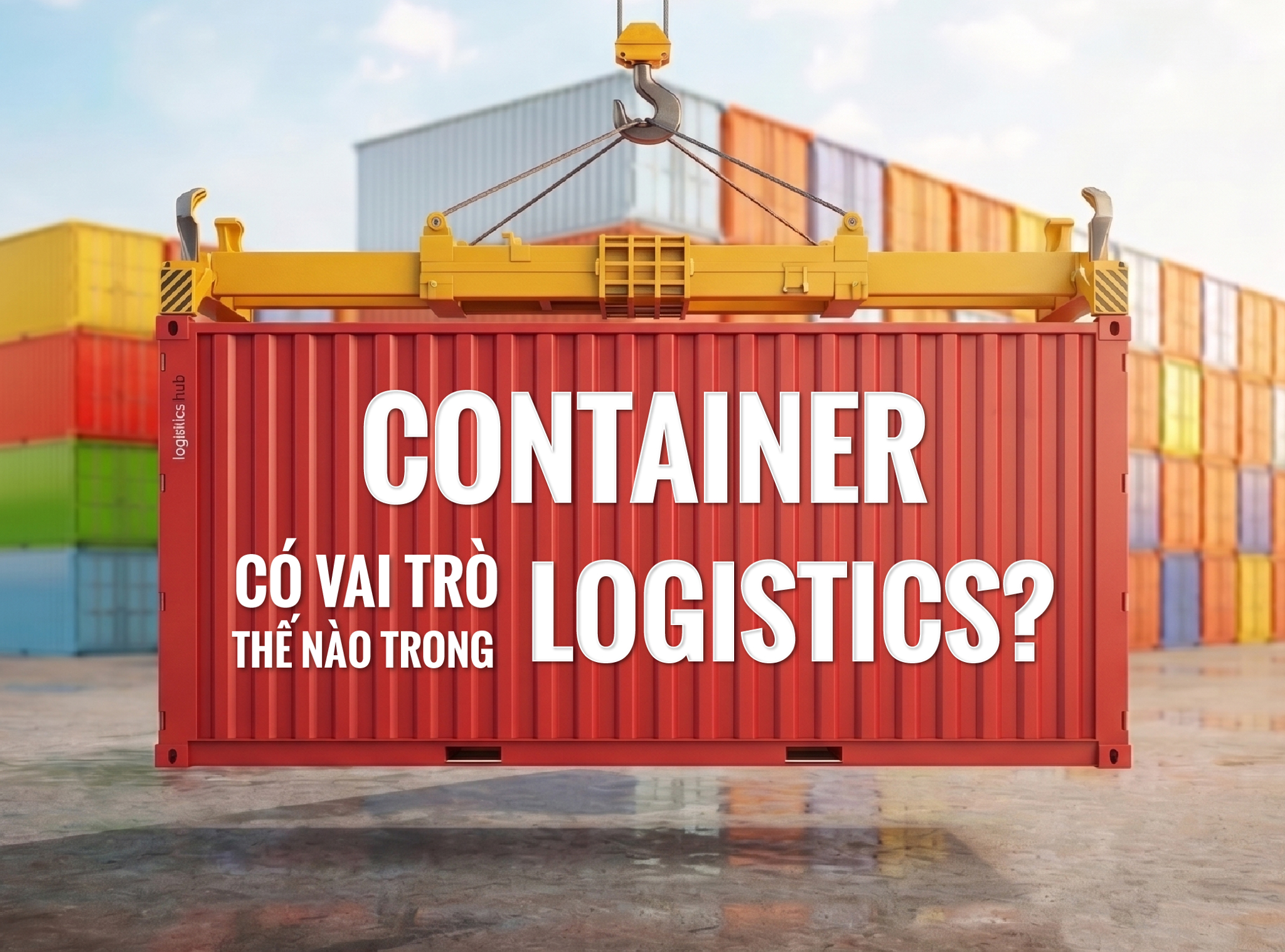 Container có vai trò thế nào trong logistics?