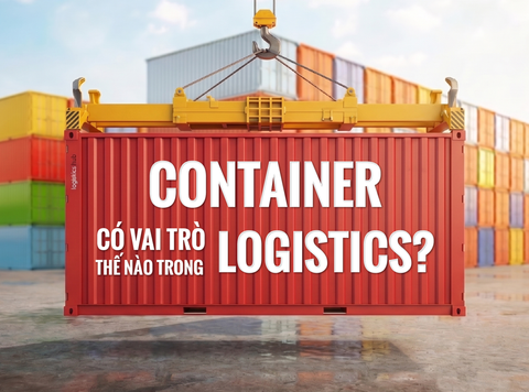 Container có vai trò thế nào trong logistics?