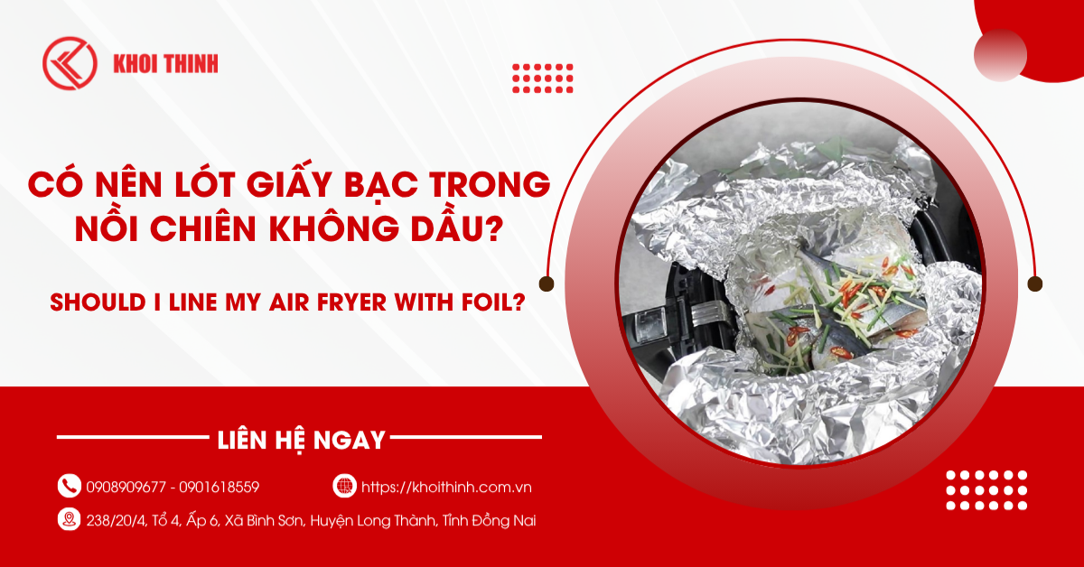 Có nên lót giấy bạc trong nồi chiên không dầu? Hướng dẫn chi tiết