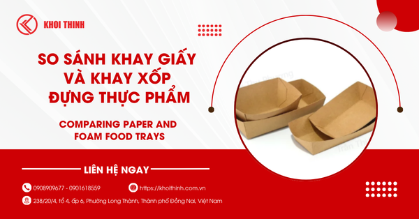 So sánh khay giấy và khay xốp đựng thực phẩm. Nên chọn loại nào?