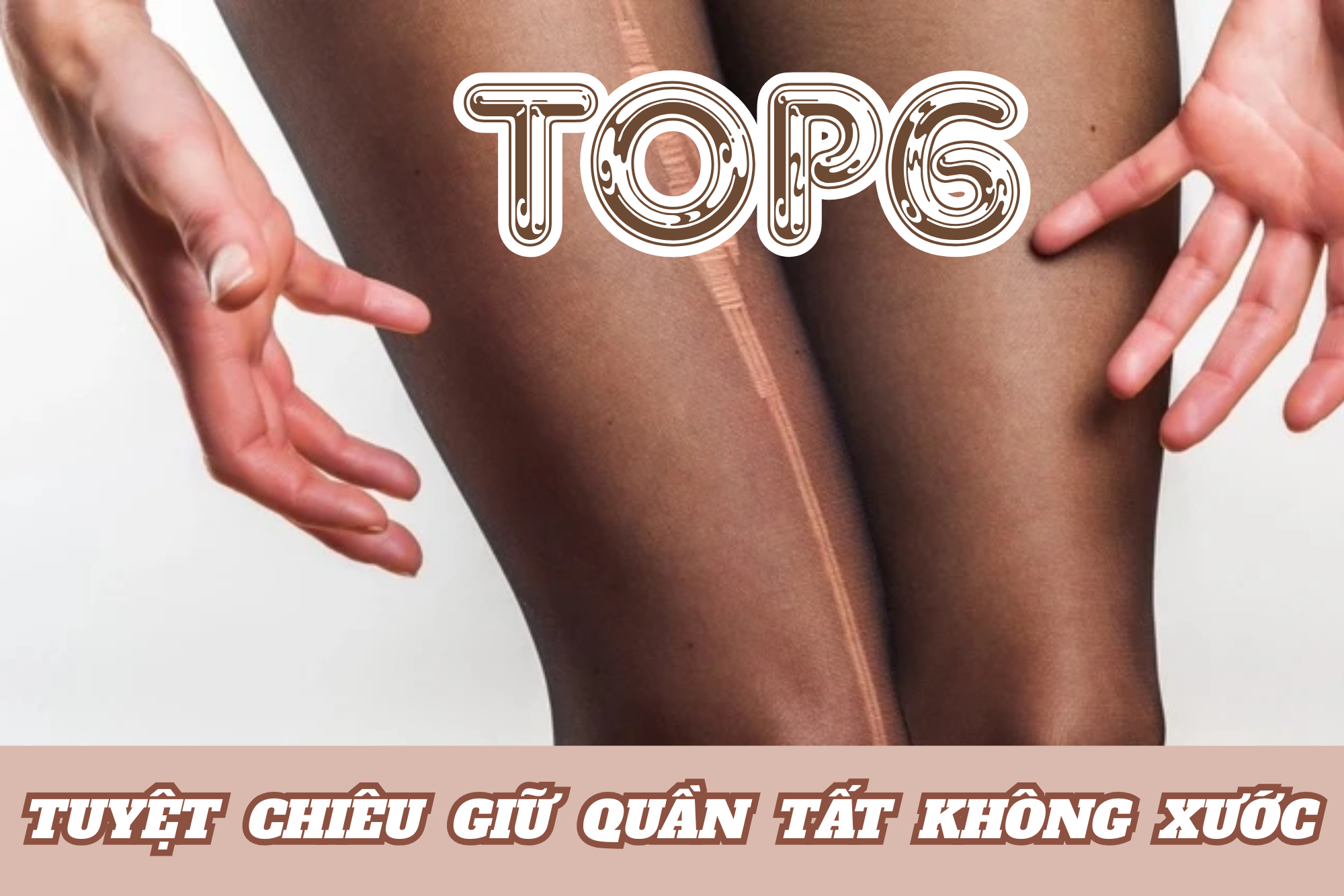 Top6 tuyệt chiêu giữ quần tất không bị xước - Nàng nào cũng nên biết