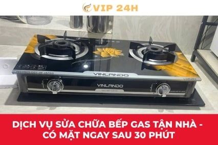 Dịch vụ sửa chữa bếp gas tận nhà - có mặt ngay sau 30 phút