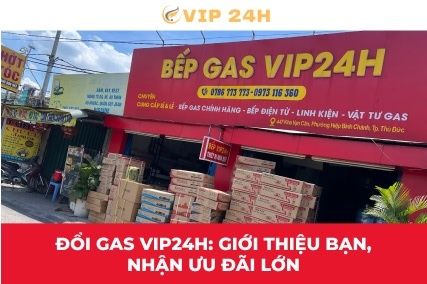 Đổi gas VIP24H: Giới thiệu bạn, nhận ưu đãi lớn