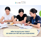 Nên thi IELTS hay TOEIC? So sánh chi tiết để lựa chọn đúng