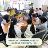 iLEAD AMA - Góp phần nâng tầm giáo dục Anh ngữ tại Huế bằng định hướng học thuật chuẩn quốc tế
