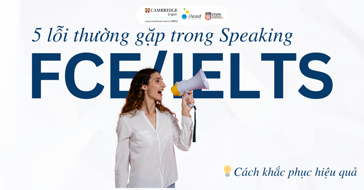 5 lỗi thường gặp trong Speaking IELTS/FCE và cách khắc phục hiệu quả