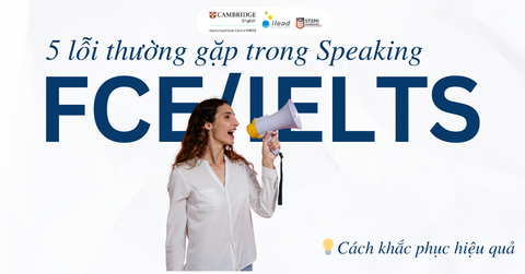 5 lỗi thường gặp trong Speaking IELTS/FCE và cách khắc phục hiệu quả