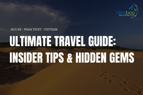 Ultimate Phan Thiết - Mũi Né Travel Guide: Insider Tips & Hidden Gems