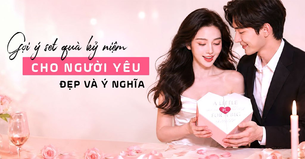 Gợi Ý Set Quà Kỷ Niệm Cho Người Yêu Đẹp Và Ý Nghĩa